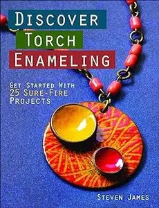 Discover Torch Enameling: Get Started with 25 Sure-Fire Jewelry Projects (Repost)