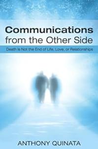 Communications from the Other Side: Death Is Not the End of Life, Love, or Relationships