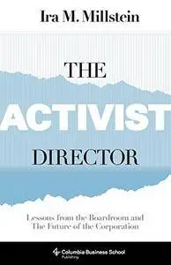 The Activist Director: Lessons from the Boardroom and the Future of the Corporation