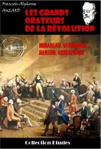 François-Alphonse Aulard, "Les grands orateurs de la Révolution : Mirabeau, Vergniaud, Danton, Robespierre"