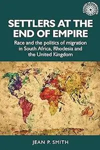 Settlers at the end of empire: Race and the politics of migration in South Africa, Rhodesia and the United Kingdom