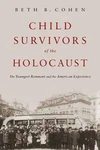 Child Survivors of the Holocaust : The Youngest Remnant and the American Experience