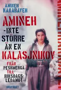 «Amineh, inte större än en kalasjnikov : Från peshmerga till riksdagsledamot» by Amineh Kakabaveh,Johan Ohlsson