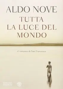 Tutta la luce del mondo. Il romanzo di San Francesco di Aldo Nove