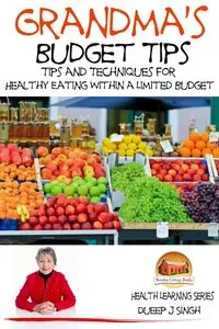Grandma's Budget Tips - Tips and Techniques for Healthy Eating Within a Limited Budget