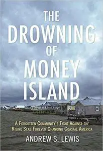 The Drowning of Money Island: A Forgotten Community's Fight Against the Rising Seas Forever Changing Coastal America