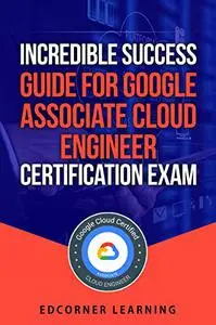 Incredible Success Guide for Google Associate Cloud Engineer Certification Exam