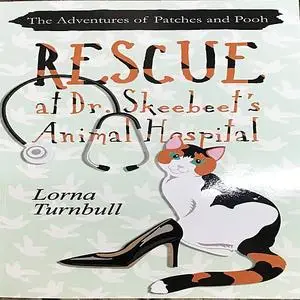 «The Adventures of Patches and Pooh: Rescue at Dr. Skeebeet's Animal Hospital» by Lorna Turnbull