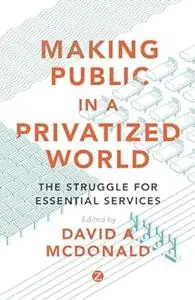 Making Public in a Privatized World: The Struggle for Essential Services