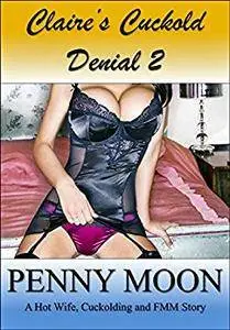 Claire’s Cuckold Denial 2: A Hot Wife, Cuckolding and FMM Erotic Story (Claire's Cuckold)