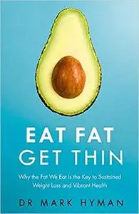 Eat Fat Get Thin: Why the Fat We Eat Is the Key to Sustained Weight Loss and Vibrant Health
