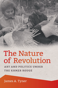 The Nature of Revolution : Art and Politics Under the Khmer Rouge