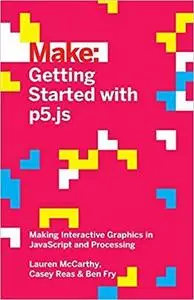 Getting Started with p5.js: Making Interactive Graphics in JavaScript and Processing  [Repost]