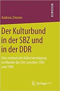 Der Kulturbund in der SBZ und in der DDR: Eine ostdeutsche Kulturvereinigung im Wandel der Zeit zwischen 1945 und 1990