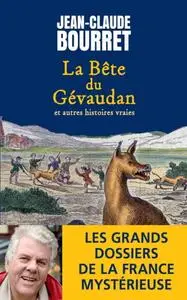 Jean-Claude Bourret, "La bête du Gévaudan. Et autres histoires vraies - Les grands dossiers de la France mystérieuse"