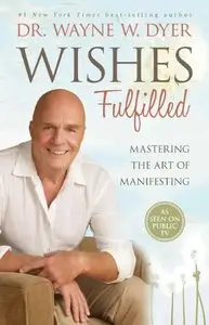 Wayne Dyer - Wishes Fulfilled: Master The Art of Manifesting