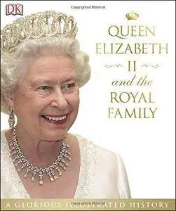 Queen Elizabeth II and the Royal Family: A Glorious Illustrated History (Repost)