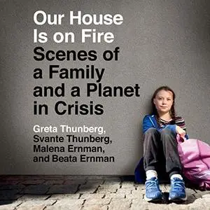 Our House Is on Fire: Scenes of a Family and a Planet in Crisis [Audiobook]