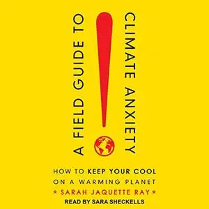 A Field Guide to Climate Anxiety: How to Keep Your Cool on a Warming Planet [Audiobook]