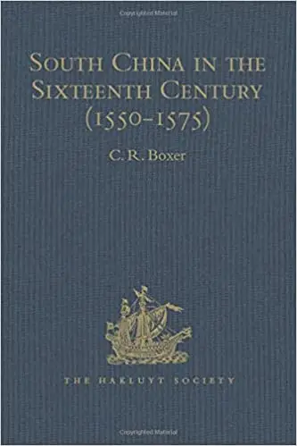 South China in the Sixteenth Century (1550-1575): Being the narratives of Galeote Pereira, Fr. Gaspar da Cruz, O.P. , Fr