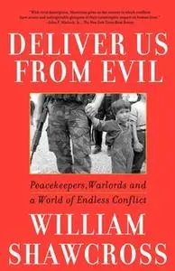 «Deliver Us From Evil: Peacekeepers, Warlords and a World of Endless Conflict» by William Shawcross