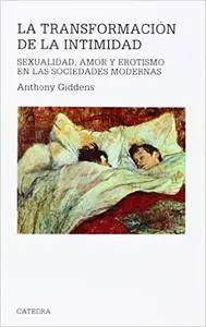 La transformacion de la intimidad. Sexualidad, amor y erotismo en las sociedades modernas