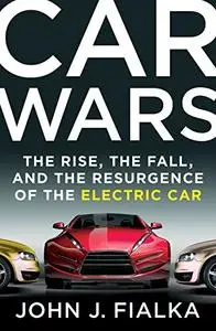 Car Wars: The Rise, the Fall, and the Resurgence of the Electric Car