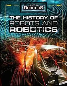 The History of Robots and Robotics (Hands-On Robotics)