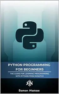 Python 3 Programming for Beginners: The Beginner's Guide for Learning How to Code in Python