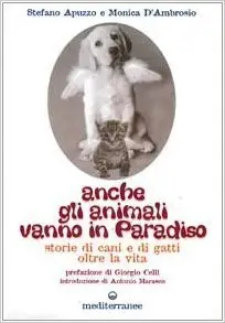 Apuzzo Stefano; D'Ambrosio Monica - Anche gli animali vanno in paradiso. Storie di cani e gatti oltre la vita