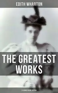 «The Greatest Works of Edith Wharton – 31 Books in One Edition» by Edith Wharton