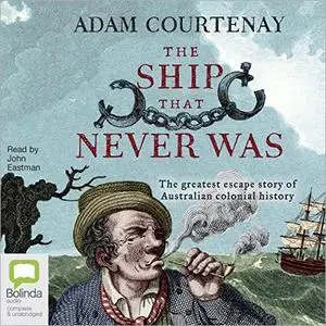 The Ship That Never Was: The Greatest Escape Story of Australian Colonial History [Audiobook]