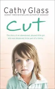 Cut: The True Story of an Abandoned, Abused Little Girl Who Was Desperate to Be Part of a Family