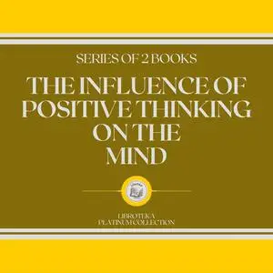 «THE INFLUENCE OF POSITIVE THINKING ON THE MIND (SERIES OF 2 BOOKS)» by LIBROTEKA