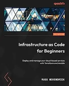 Infrastructure as Code for Beginners: Deploy and manage your cloud-based services with Terraform and Ansible