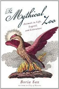 Mythical Zoo: Animals in Myth, Legend, and Literature