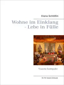 Diana Schlößin - Wohne im Einklang - Lebe in Fülle: Vaastu für Ihr neues Zuhause