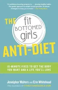 The Fit Bottomed Girls Anti-Diet: 10-Minute Fixes to Get the Body You Want and a Life You'll Love
