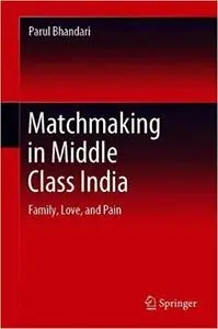 Matchmaking in Middle Class India: Beyond Arranged and Love Marriage