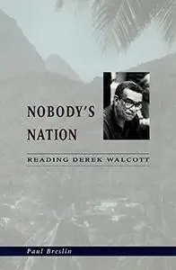 Nobody's nation : reading Derek Walcott
