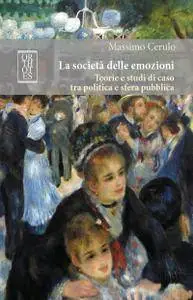 Massimo Cerulo, "La società delle emozioni: Teorie e studi di caso tra politica e sfera pubblica"