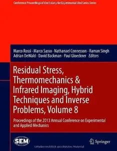 Residual Stress, Thermomechanics & Infrared Imaging, Hybrid Techniques and Inverse Problems, Volume 8 [Repost]