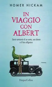 Homer Hickam - In viaggio con Albert. Storia semiseria di un uomo, una donna e il loro alligatore