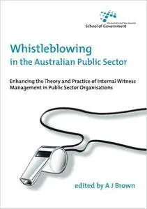 Whistleblowing in the Australian Public Sector: Enhancing the theory and practice of internal witness management in public sect