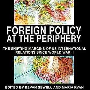Foreign Policy at the Periphery: The Shifting Margins of US International Relations Since World War II [Audiobook]