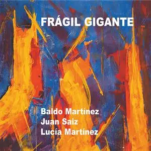 Baldo Martínez, Juan Saiz & Lucía Martínez - Frágil Gigante (2020)