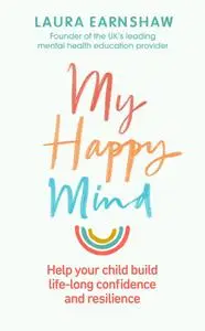 My Happy Mind: Help your Child build Life-long Confidence, Self-esteem and Resilience