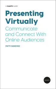 Presenting Virtually: Communicate and Connect With Online Audiences (A Duarte Guide)