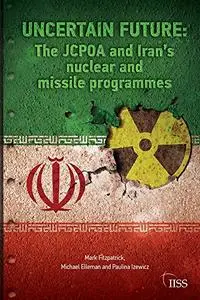 Uncertain Future: The JCPOA and Iran’s Nuclear and Missile Programmes