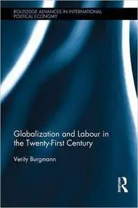 Globalization and Labour in the Twenty-First Century (Routledge Advances in International Political Economy)